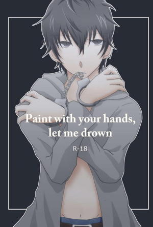 Paint with your hands, let me drown